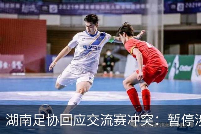 湖南足协回应交流赛冲突：暂停涉事人员参加省内一切足球活动